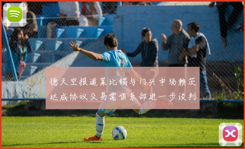 德天空报道莱比锡与门兴中场赖茨达成协议交易需俱乐部进一步谈判