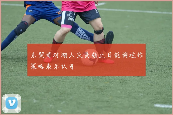 东契奇对湖人交易截止日低调运作策略表示认可